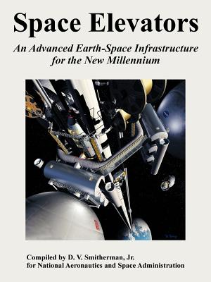 Space Elevators: An Advanced Earth-Space Infrastructure for the New Millennium - D. V. Smitherman