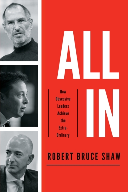 Coperta cărții 'All in: How Obsessive Leaders Achieve the Extraordinary - Robert Bruce Shaw'