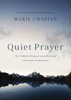 Quiet Prayer: The Hidden Purpose and Power of Christian Meditation - Marie Chapian