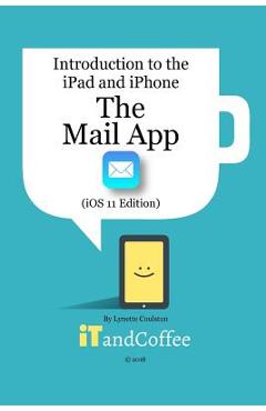 Coperta cărții 'The Mail app on the iPad and iPhone (iOS 11 Edition): Introduction to the iPad and iPhone Series - Lynette Coulston'