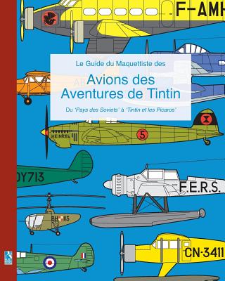 Coperta cărții 'Le Guide du Maquettiste des Avions des Aventures de Tintin: Du 'Pays des Soviets' à 'Tintin et les Picaros' - Richard'