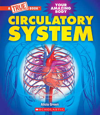 Circulatory System (a True Book: Your Amazing Body) - Alicia Green