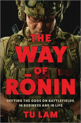 The Way of Ronin: Defying the Odds on Battlefields, in Business and in Life - Tu Lam