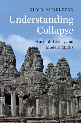 Understanding Collapse: Ancient History and Modern Myths - Guy D. Middleton