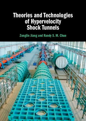 Theories and Technologies of Hypervelocity Shock Tunnels - Zonglin Jiang