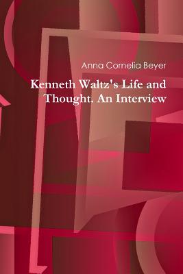 Kenneth Waltz's Life and Thought. An Interview - Anna Cornelia Beyer