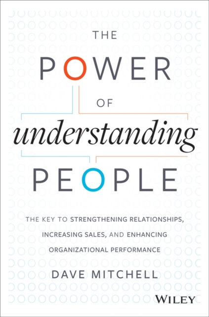 The Power of Understanding People: The Key to Strengthening Relationships, Increasing Sales, and Enhancing Organizational Performance - Dave Mitchell