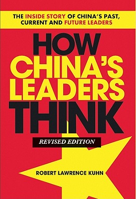 How China's Leaders Think: The Inside Story of China's Past, Current and Future Leaders - Robert Lawrence Kuhn