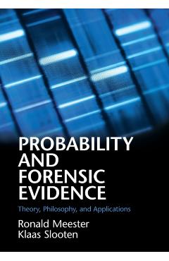 Poza produsului Probability and Forensic Evidence: Theory, Philosophy, and Applications - Ronald Meester