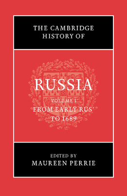 The Cambridge History of Russia: Volume 1, from Early Rus' to 1689 - Maureen Perrie