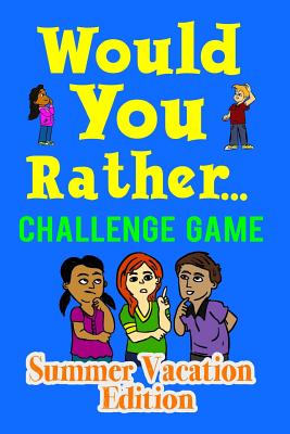 Would You Rather Challenge Game Summer Vacation Edition: A Family and Interactive Activity Book for Boys and Girls Ages 6, 7, 8, 9, 10, and 11 Years O - Mark Holland