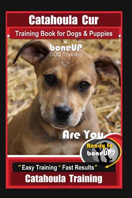 Catahoula Cur Training Book for Dogs & Puppies By BoneUP DOG Training: Are You Ready to Bone Up? Easy Training * Fast Results Catahoula Training - Karen Douglas Kane