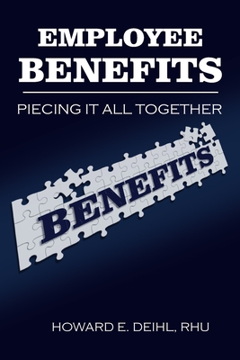 Employee Benefits: Piecing It All Together - Howard E. Deihl