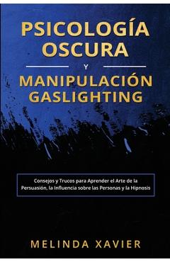Coperta cărții 'Psicología Oscura Y Manipulación Gaslighting: Consejos y Trucos para Aprender el Arte de la Persuasión, la Influencia'
