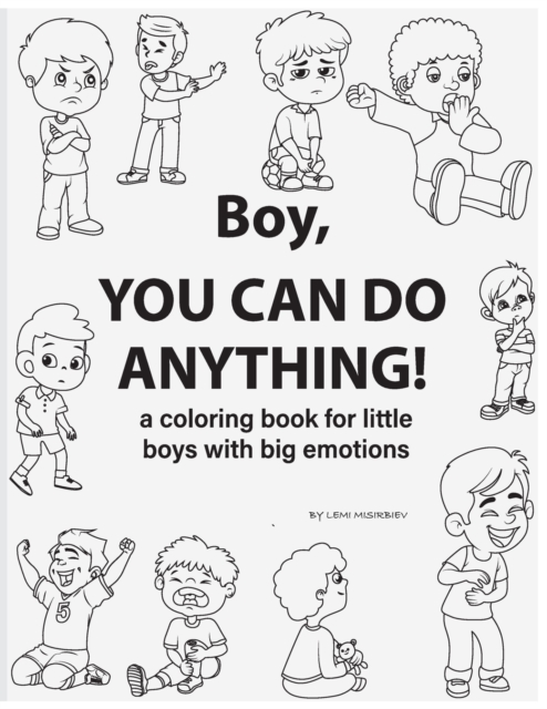 Boy, You Can Do Anything! A Coloring Book for Little Boys with Big Emotions: Unlock Your Child's Emotional Intelligence with this Fun and Engaging Sto - Lemi Misirbiev