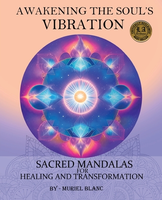 Coperta cărții 'Awakening the Soul's Vibration: Sacred Mandalas for Healing & Transformation - Muriel Blanc'