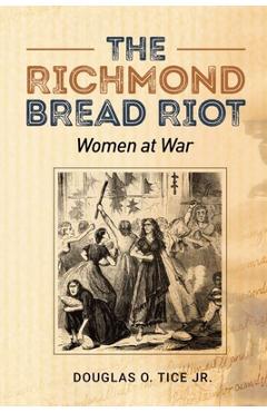 Coperta cărții 'The Richmond Bread Riot: Women at War - Douglas Tice'