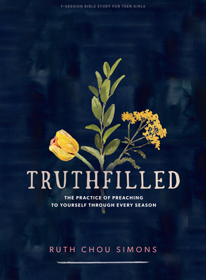 Truthfilled - Teen Girls' Bible Study Book: The Practice of Preaching to Yourself Through Every Season - Ruth Chou Simons