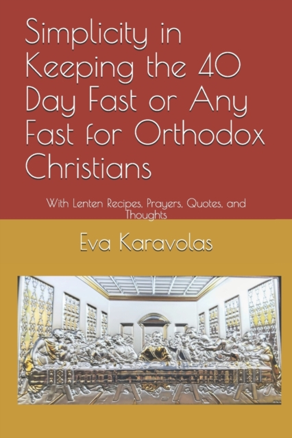 Simplicity in Keeping Any Fast for Orthodox Christians: With Lenten Recipes, Prayers, Quotes, and Thoughts - Kiki Karavolas