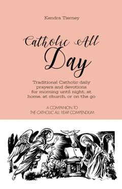 Coperta cărții 'Catholic All Day: Traditional Catholic daily prayers and devotions for morning until night, at home, at church, or on'