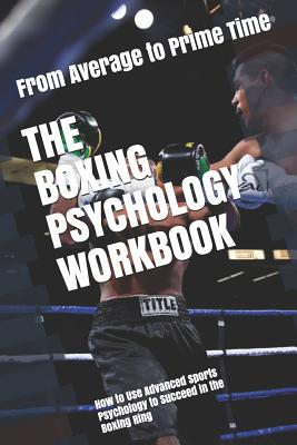 The Boxing Psychology Workbook: How to Use Advanced Sports Psychology to Succeed in the Boxing Ring - Danny Uribe Masep