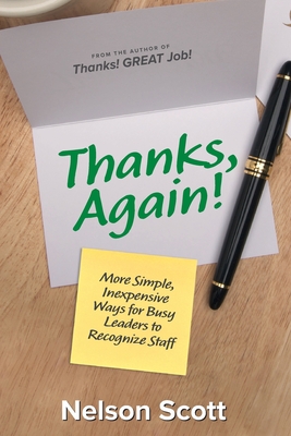 Thanks, Again!: More Simple, Inexpensive Ways for Busy Leaders to Recognize Staff - Nelson Scott