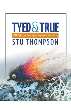Poza produsului Tyed and True: 101 Fly Patterns Proven to Catch Fish - Stu Thompson