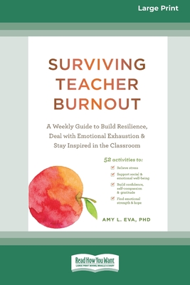 Surviving Teacher Burnout: A Weekly Guide to Build Resilience, Deal with Emotional Exhaustion, and Stay Inspired in the Classroom (16pt Large Pri - Eva Amy