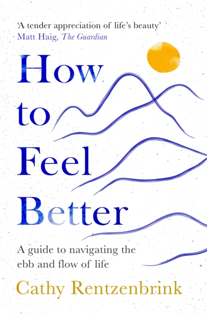 How to Feel Better: A Guide to Navigating the Ebb and Flow of Life - Cathy Rentzenbrink