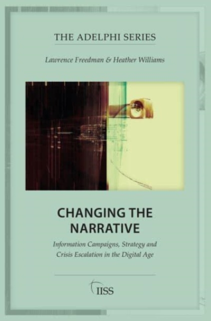 Changing the Narrative: Information Campaigns, Strategy and Crisis Escalation in the Digital Age - Lawrence Freedman