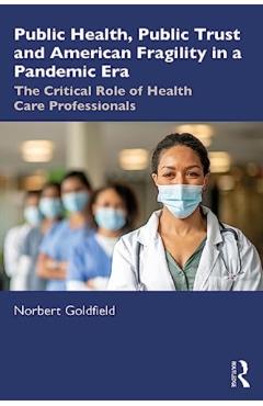 Coperta cărții 'Public Health, Public Trust and American Fragility in a Pandemic Era: The Critical Role of Health Care Professionals -'
