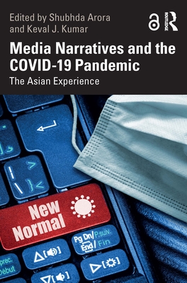 Media Narratives and the Covid-19 Pandemic: The Asian Experience - Shubhda Arora