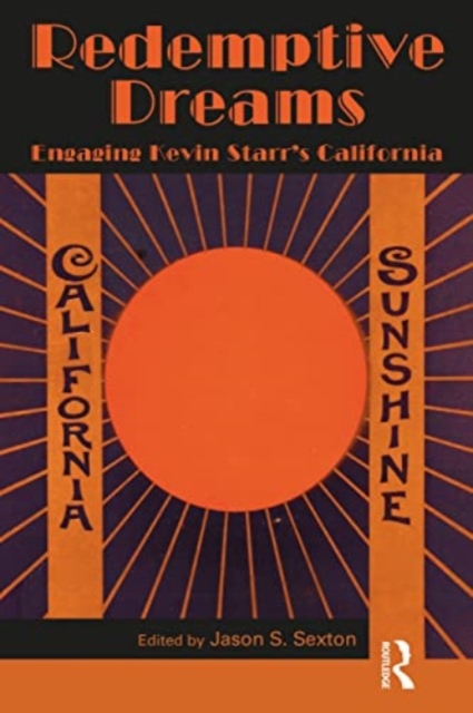 Redemptive Dreams: Engaging Kevin Starr's California - Jason S. Sexton