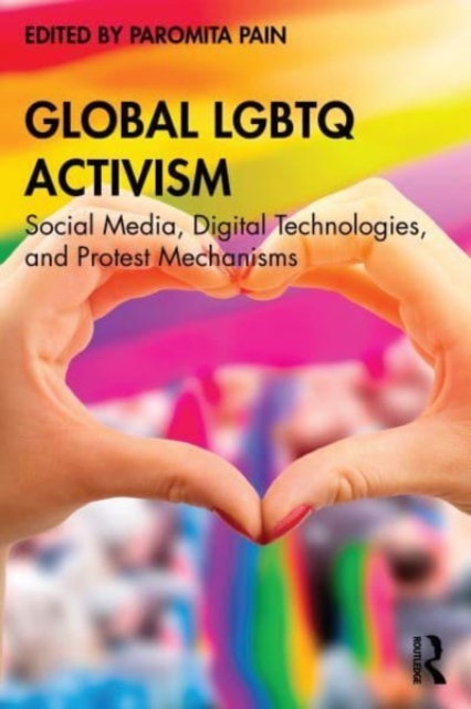 Global LGBTQ Activism: Social Media, Digital Technologies, and Protest Mechanisms - Paromita Pain