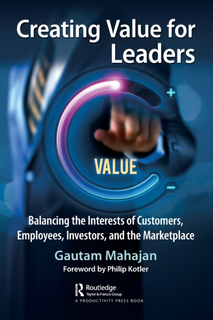 Creating Value for Leaders: Balancing the Interests of Customers, Employees, Investors, and the Marketplace - Gautam Mahajan