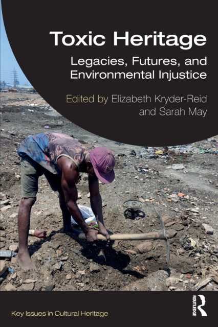 Toxic Heritage: Legacies, Futures, and Environmental Injustice - Elizabeth Kryder-reid