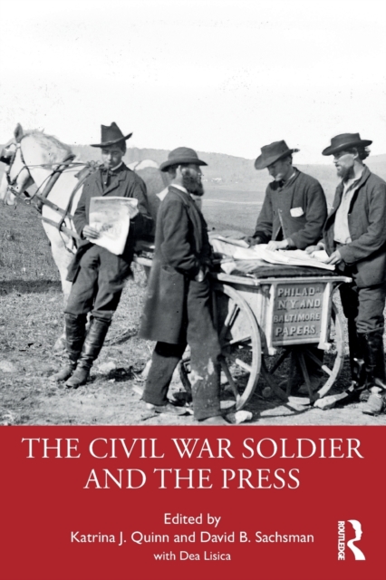 The Civil War Soldier and the Press - Katrina J. Quinn