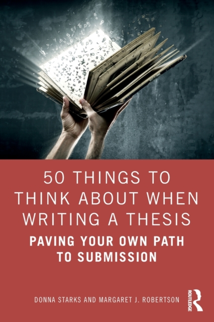 50 Things to Think About When Writing a Thesis: Paving Your Own Path to Submission - Donna Starks