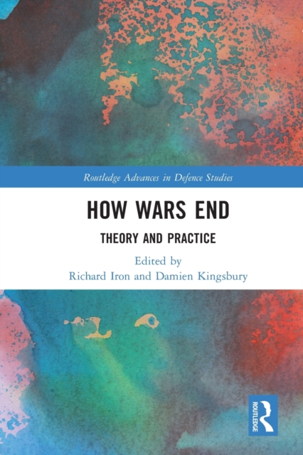 How Wars End: Theory and Practice - Damien Kingsbury