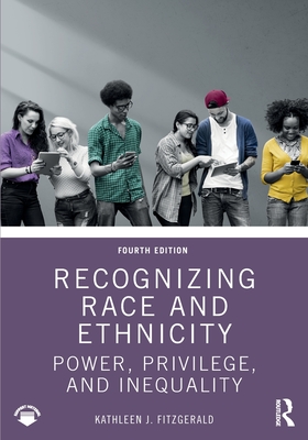 Recognizing Race and Ethnicity: Power, Privilege, and Inequality - Kathleen J. Fitzgerald
