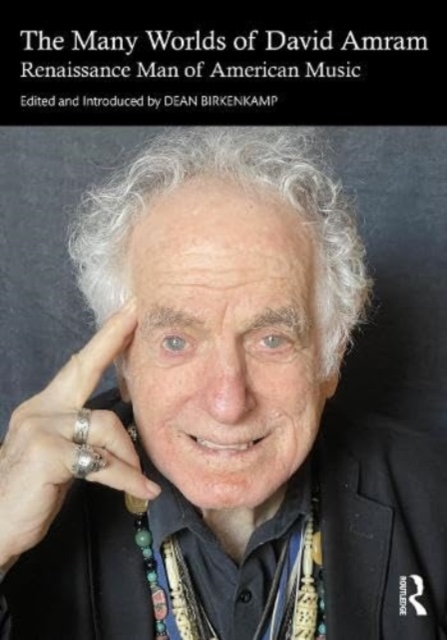 The Many Worlds of David Amram: Renaissance Man of American Music - Dean Birkenkamp