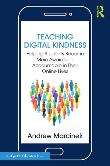 Teaching Digital Kindness: Helping Students Become More Aware and Accountable in Their Online Lives - Andrew Marcinek