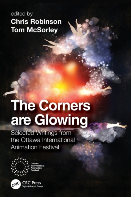 The Corners Are Glowing: Selected Writings from the Ottawa International Animation Festival - Chris Robinson