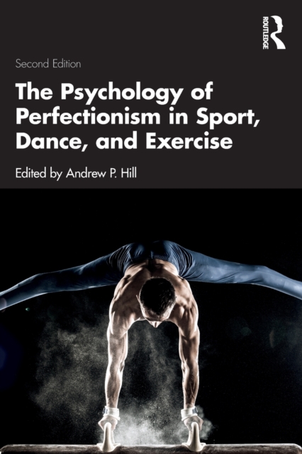 The Psychology of Perfectionism in Sport, Dance, and Exercise - Andrew P. Hill