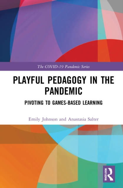 Playful Pedagogy in the Pandemic: Pivoting to Game-Based Learning - Emily K. Johnson