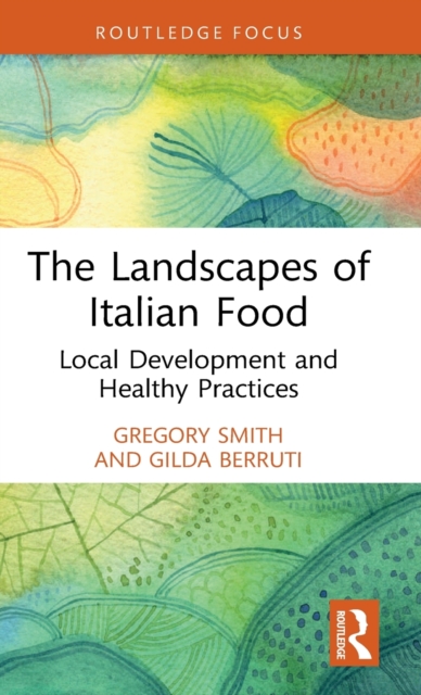The Landscapes of Italian Food: Local Development and Healthy Practices - Gregory Smith