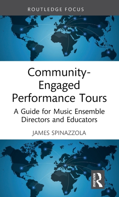 Community-Engaged Performance Tours: A Guide for Music Ensemble Directors and Educators - James Spinazzola