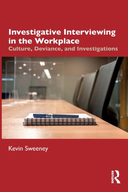 Investigative Interviewing in the Workplace: Culture, Deviance, and Investigations - Kevin Sweeney