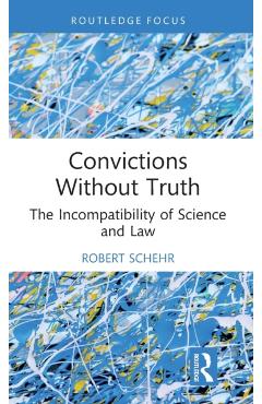 Coperta cărții 'Convictions Without Truth: The Incompatibility of Science and Law - Robert Schehr'