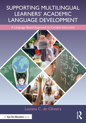 Supporting Multilingual Learners' Academic Language Development: A Language-Based Approach to Content Instruction - Luciana C. De Oliveira